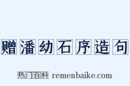 赠潘幼石序造句是什么意思的图片